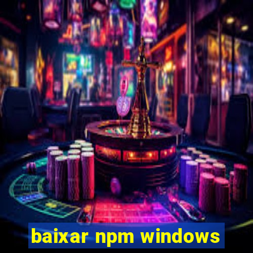 baixar npm windows